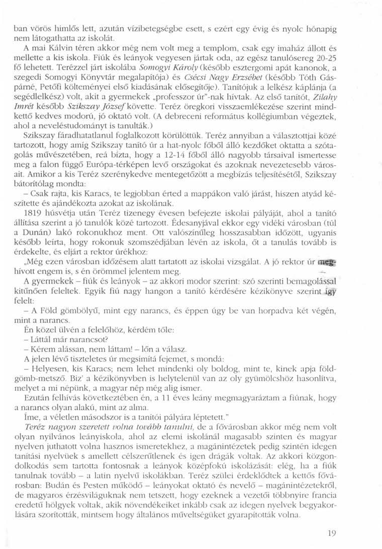 ban vörös himlős lett, azután vízibetegségbe esett, s ezért egy évig és nyolc hónapig nem látogathatta az iskolát.