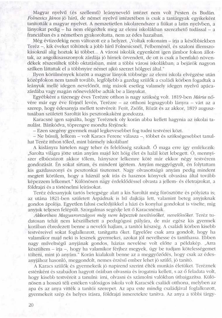 Magyar nyelvű (és szellemű) leánynevelő intézet nem volt Pesten és Budán. Folnesics János jó hírű, de német nyelvű intézetében is csak a tantárgyak egyikeként tanították a magyar nyelvet.