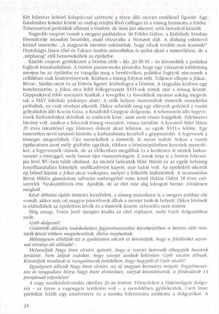 Két kőmíves kőtörő kalapáccsal szétverte a téren álló szovjet emlékmű figuráit. Egy fiatalember kötelet kötött az oszlop tetején lévő csillagra és a tömeg lerántotta a földre.