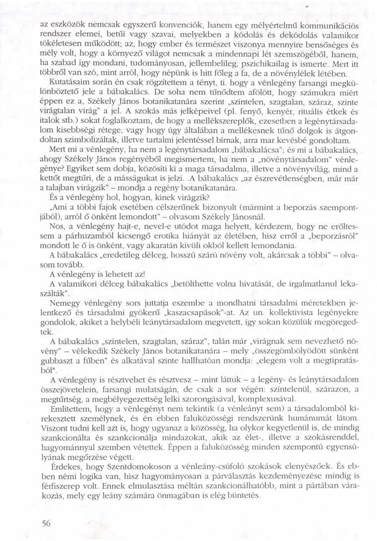 az eszközök nemcsak egyszerű konvenciók, hanem egy mélyértelmű kommunikációs rendszer elemei, betűi vagy szavai, melyekben a kódolás és dekódolás valamikor tökéletesen működött; az, hogy ember és