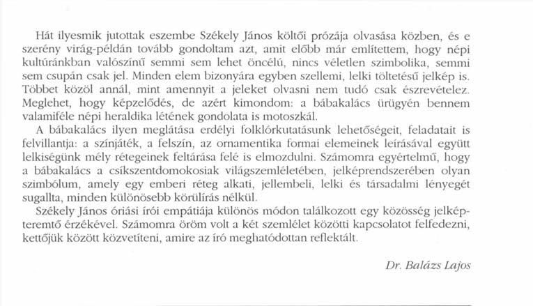 Hát ilyesmik jutottak eszembe Székely János költői prózája olvasása közben, és e szerény virág-példán tovább gondoltam azt, amit előbb már említettem, hogy népi kultúránkban valószínű semmi sem lehet