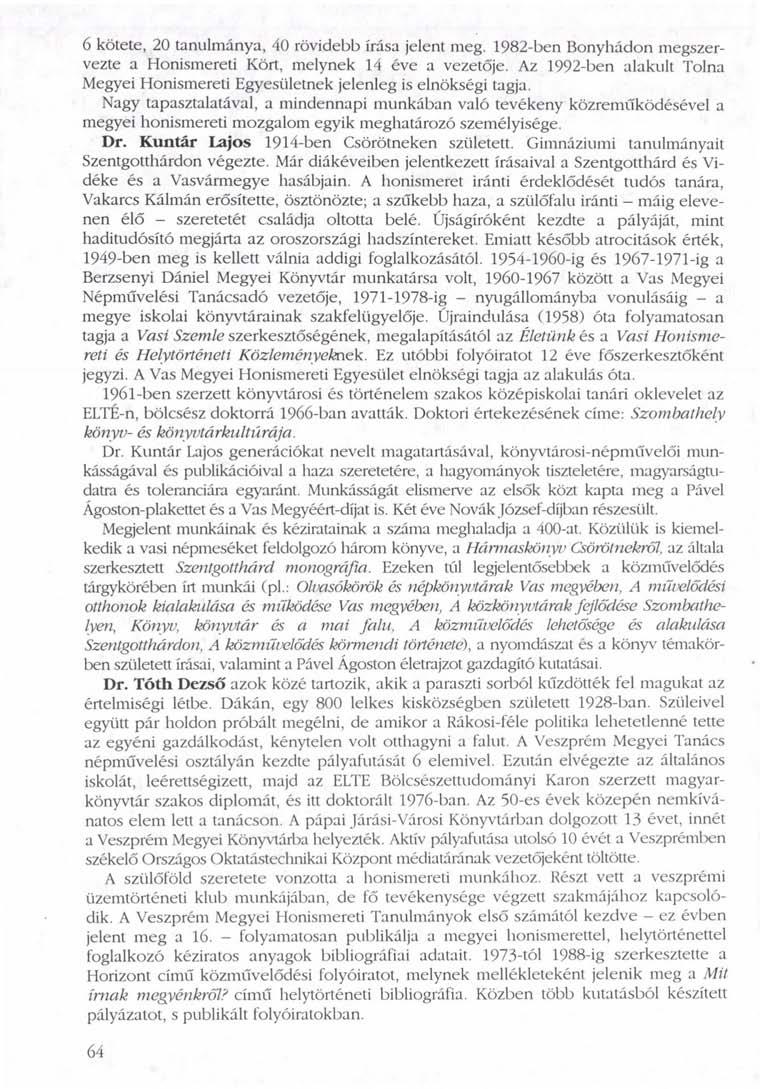 6 kötete, 20 tanulmánya, 40 rövidebb írása jelent meg. 1982-ben Bonyhádon megszervezte a Honismereti Kört, melynek 14 éve a vezetője.