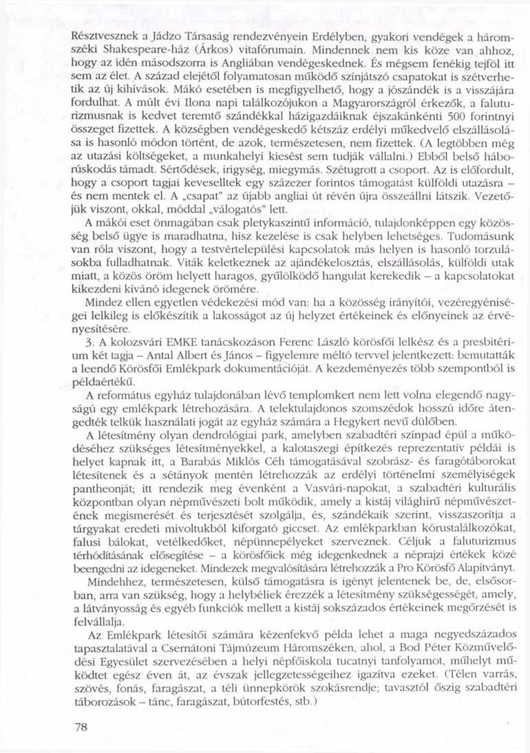 Résztvesznek a Jádzo Társaság rendezvényein Erdélyben, gyakori vendégek a háromszéki Shakespeare-ház (Árkos) vitafórumain.