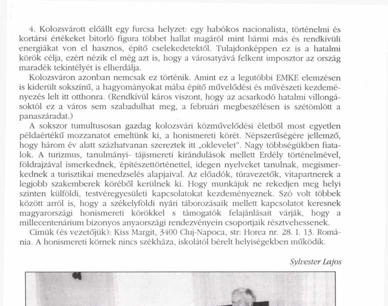 4. Kolozsvárott előállt egy furcsa helyzet: egy habókos nacionalista, történelmi és kortársi értékeket bitorló figura többet hallat magáról mint bánni más és rendkívüli energiákat von el hasznos,