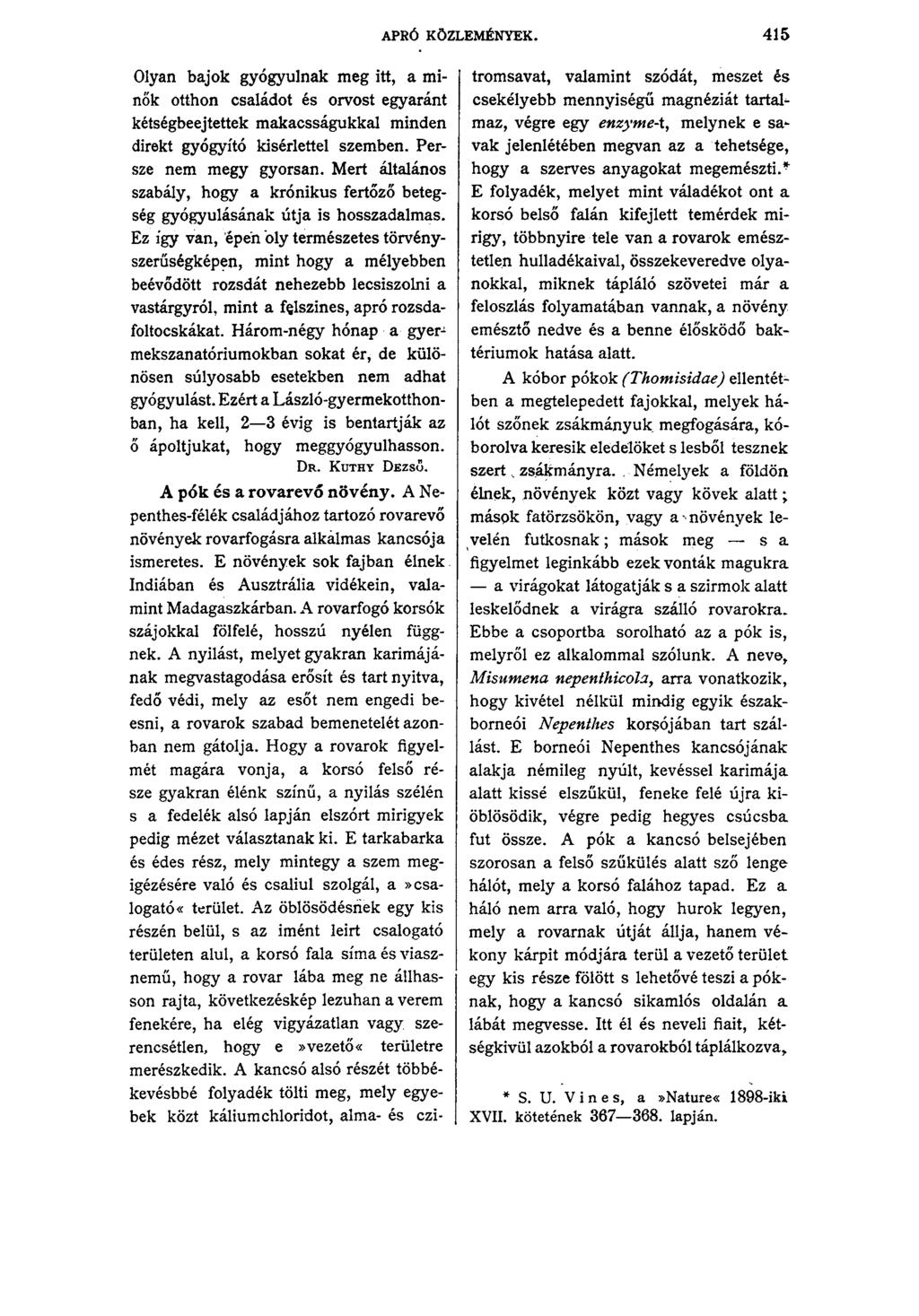 APRÓ KÖZLEMÉNYEK. 415 Olyan bajok gyógyulnak meg itt, a minők otthon családot és orvost egyaránt kétségbeejtettek makacsságukkal minden direkt gyógyító kísérlettel szemben. Persze nem megy gyorsan.