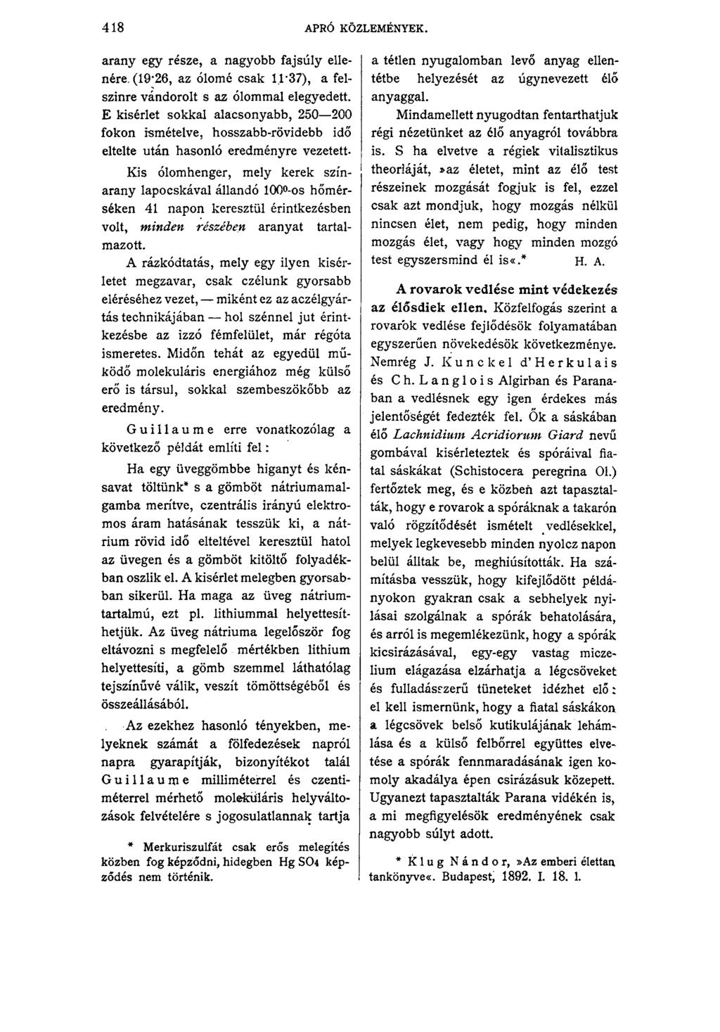 4 18 APRÓ KÖZLEMÉNYEK. arany egy része, a nagyobb fajsúly ellenére. (19*26, az ólomé csak 1.1*37), a felszínre vándorolt s az ólommal elegyedett.