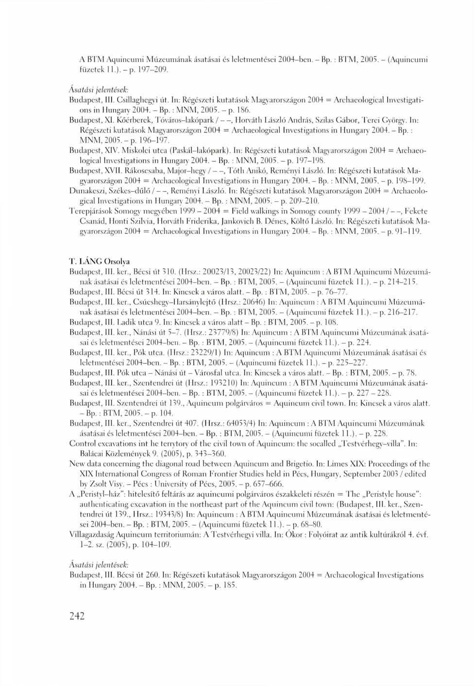 A BT'M Aquincumi Múzeumának ásatásai és leletmentései 2004-ben. - Bp. : BTM, 2005. - (Aquincumi füzetek ll.).-p. 107-200. Ásatási jelenté s c k : Budapest, III. Csillaghegyi út.