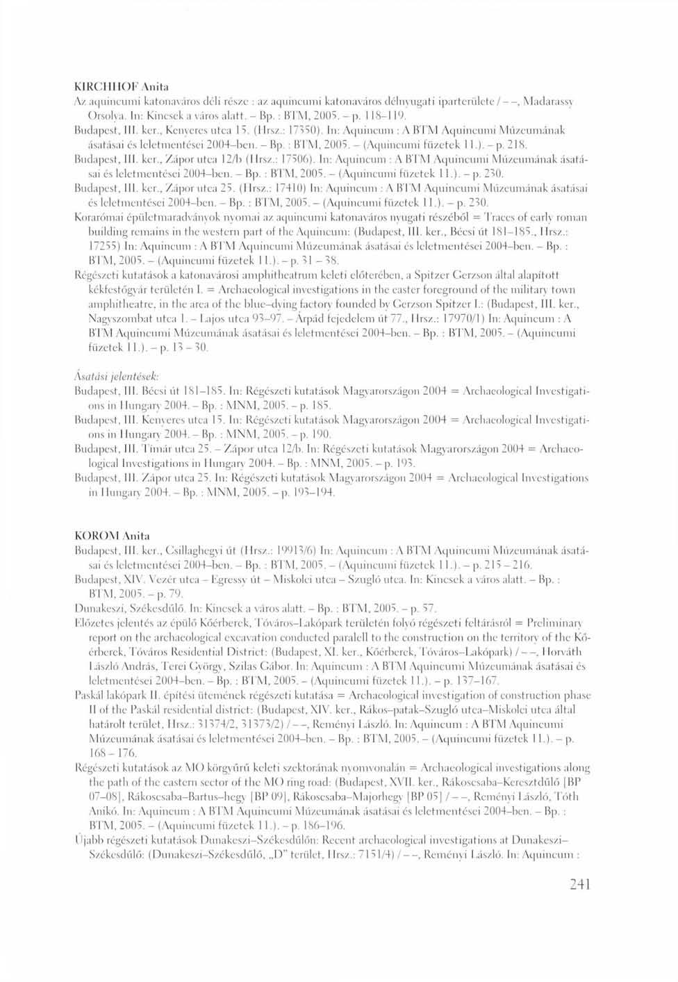 KIRCHHOF Anita Az aquincumi katonaváros déli rés/e : az aquincumi katonaváros délnyugati iparterülete/, Madarassy Orsolya. In: Kincsek a város alatt. - Bp. : BTM, 2005.-p. 1 18-119. Budapest, III.