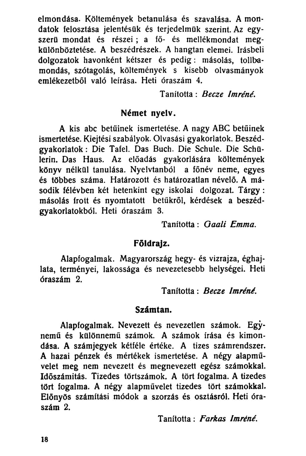 elmondása. Költemények betanulása és szavalása. A mondatok felosztása jelentésük és terjedelmük szerint. Az egyszerű mondat és részei ; a fő- és mellékmondat megkülönböztetése. A beszédrészek.