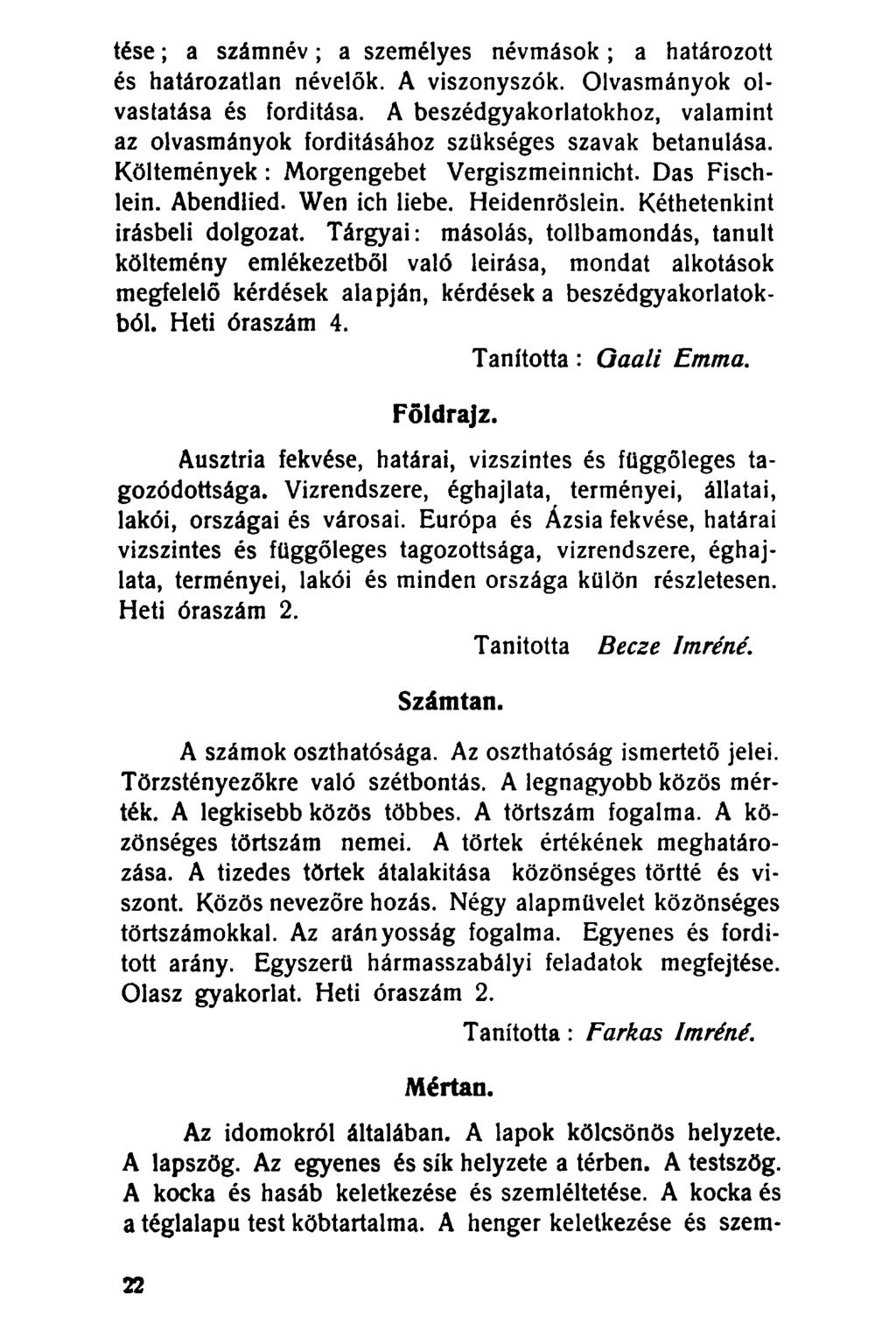 tése; a számnév; a személyes névmások; a határozott és határozatlan névelők. A viszonyszók. Olvasmányok olvastatása és fordítása.