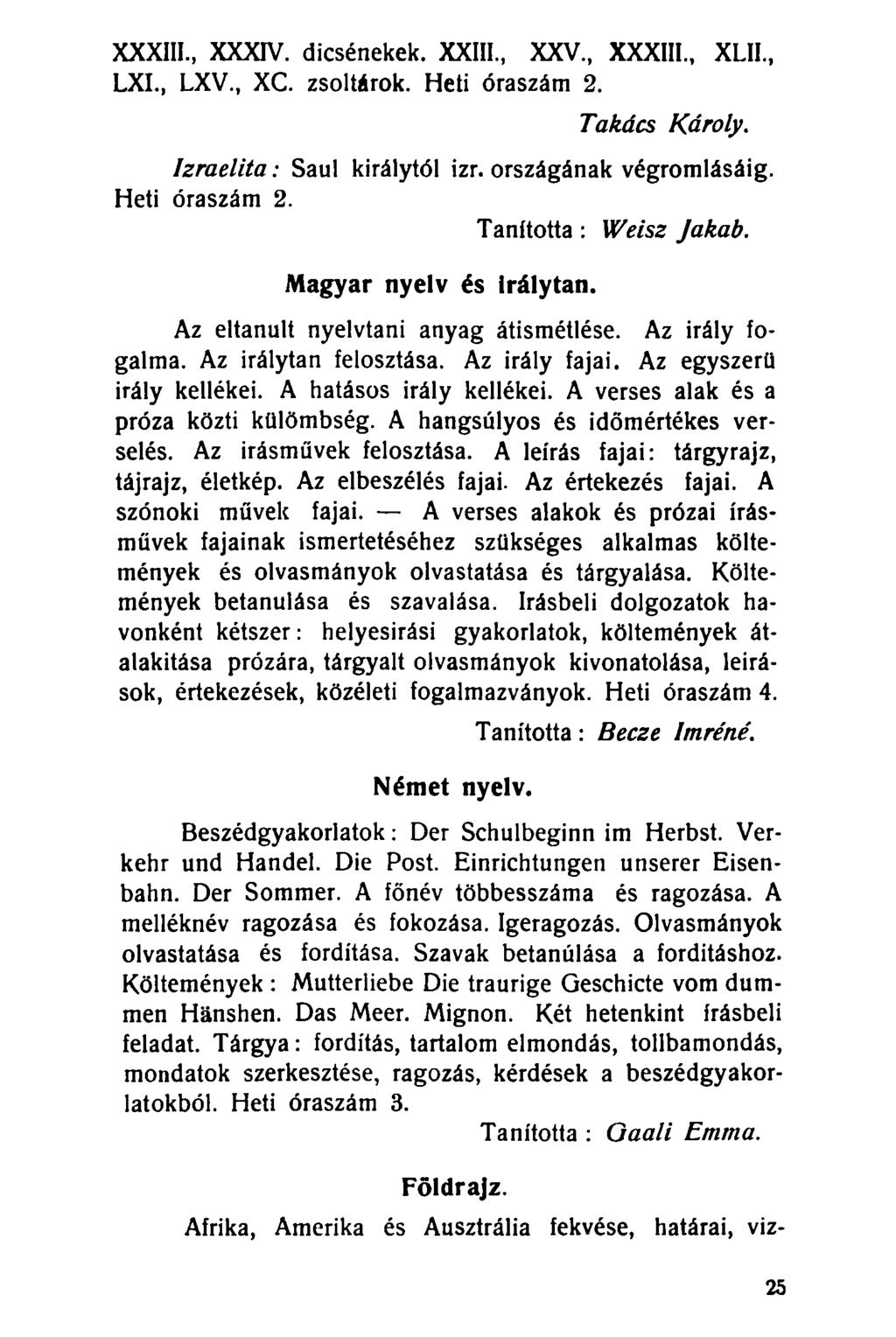 XXXIII, XXXIV, dicsénekek. XXIII, XXV, XXXIII, XLII, LXI, LXV, XC. zsoltárok. Heti óraszám 2. Takács Károly. Izraelita: Saul királytól izr. országának végromlásáig. Heti óraszám 2. Tanította : Weisz Jakab.