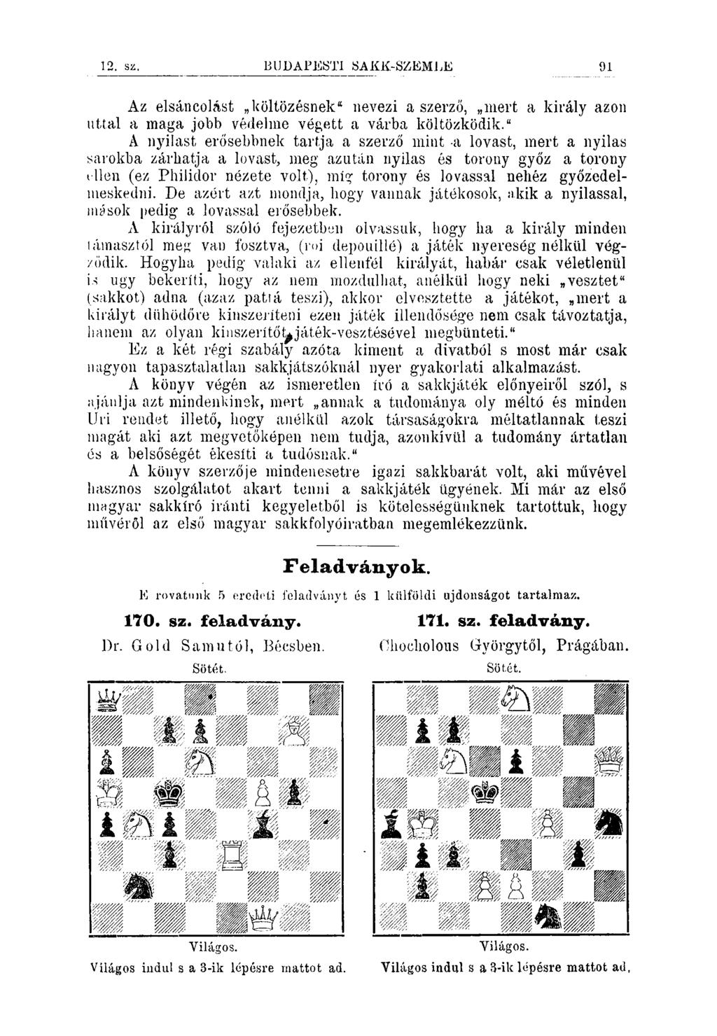 12. sz. BUDAPESTI SAKK-SZEMLE 91 Az elsáncolást költözésnek" nevezi a szerző, mert a király azon uttal a maga jobb védelme végett a várba költözködik.