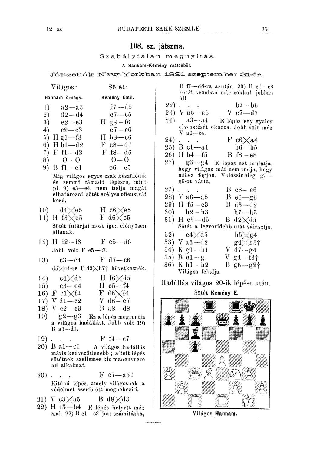 12. sz BUDAPESTI SAKlí-SZKMIiK 95 108. sz. játszma. Szabálytalan megnyitás. A Hanham-Kemény matchből. Táitszotté.ls: ZbTe-w-'lirorlrloa,^ 1891 szeptember ilágos: Hanham őrnagy. Sötél: Kemény Emil.