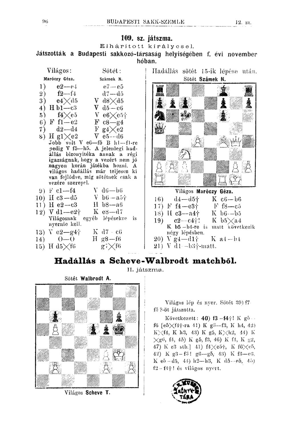 90 BUDAPE8TI ÖAKK-SZJÍMLE 12. sz. Elháritott 109. sz. játszma. Játszották a Budapesti sakkozó-társaság hóban. ilágos: Maróczy Géza. i) e2 el 2) f2 í'4 3) e4x'l- r > 4) H bl c3 5) f4xeő 6) F fl e2?
