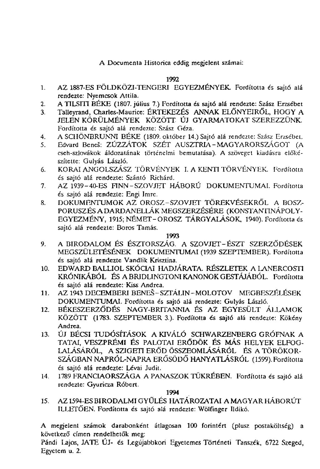 A Documenta Histórica eddig megjelent számai: 1992 1. AZ 1887-ES FÖLDKÖZI-TENGERI EGYEZMÉNYEK. Fordította és sajtó alá rendezte: Nyemcsok Attila. 2. A TILSITI BÉKE (1807. július 7.