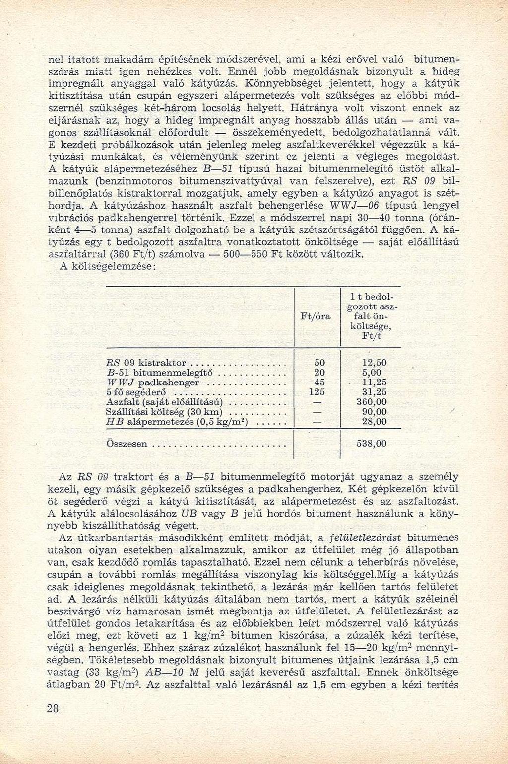 nel itatott makadám építésének módszerével, ami a kézi erővel való bitumenszórás miatt igen nehézkes volt. Ennél jobb megoldásnak bizonyult a hideg impregnált anyaggal való kátyúzás.