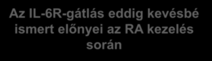 Az IL-6R-gátlás eddig kevésbé ismert előnyei az RA