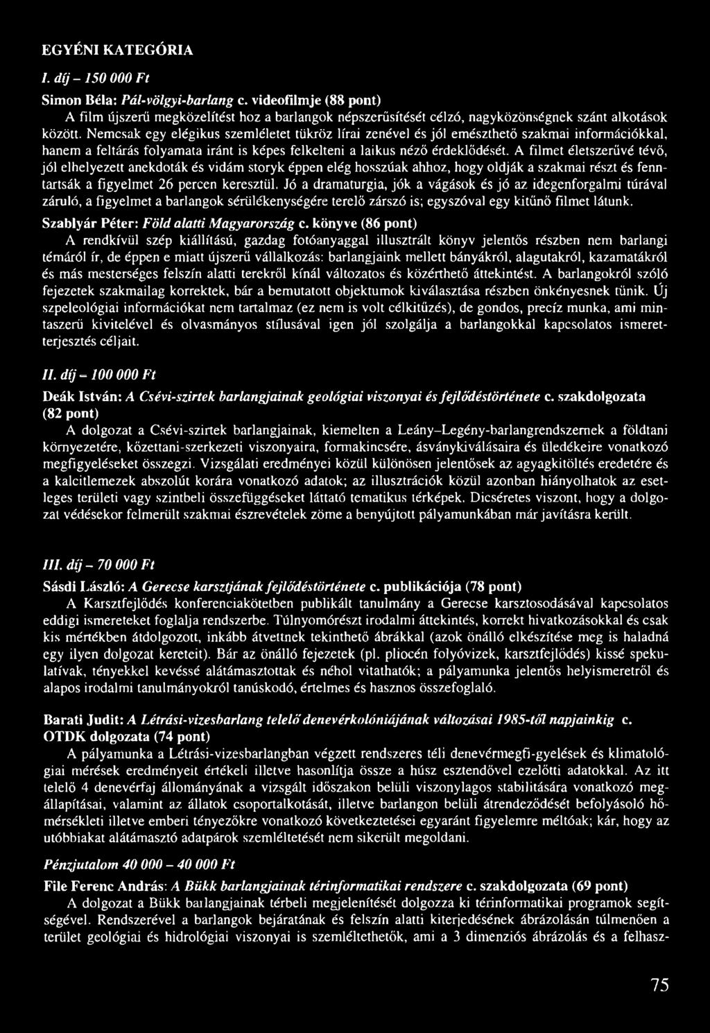 A filmet életszerűvé tévő, jól elhelyezett anekdoták és vidám storyk éppen elég hosszúak ahhoz, hogy oldják a szakmai részt és fenntartsák a figyelmet 26 percen keresztül.