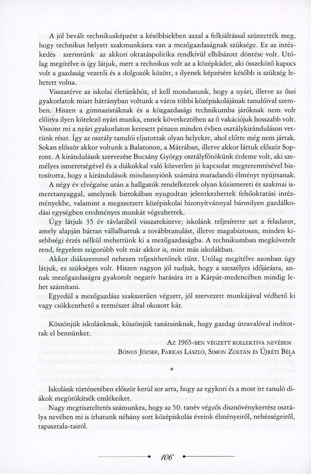 A jól bevált technikusképzést a későbbiekben azzal a felkiáltással szüntették meg, hogy technikus helyett szakmunkásra van a mezőgazdaságnak szüksége.