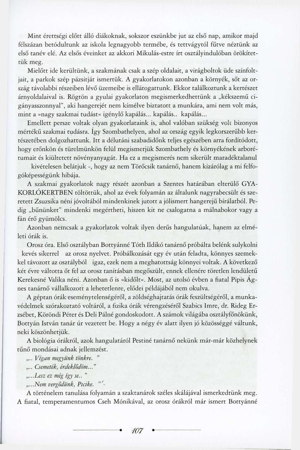 Mint érettségi előtt álló diákoknak, sokszor eszünkbe jut az első nap, amikor majd félszázán betódultunk az iskola legnagyobb termébe, és tettvágytól fűtve néztünk az első tanév elé.