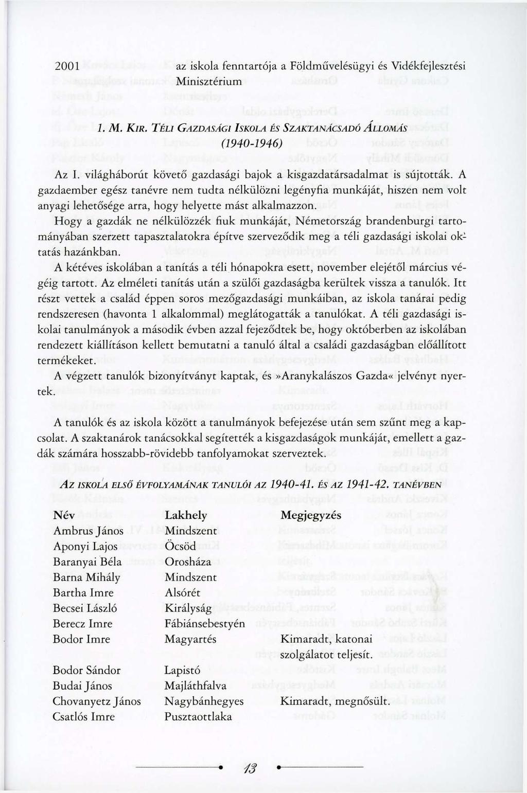 2001 az iskola fenntartója a Földművelésügyi és Vidékfejlesztési Minisztérium 1. /VI. KIR. TÉLI GAZDASÁGI ISKOLA ÉS SZAKTANÁCSADÓ ÁLLOMÁS (1940-1946) Az I.