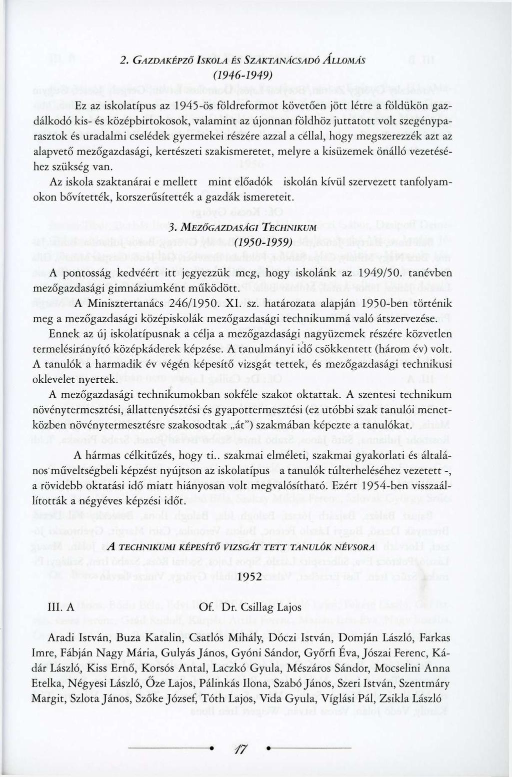 2. GAZDAKÉPZŐ ISKOLA ÉS SZAKTANÁCSADÓ ÁLLOMÁS (1946-1949) Ez az iskolatípus az 1945-ös földreformot követően jött létre a földükön gazdálkodó kis- és középbirtokosok, valamint az újonnan földhöz