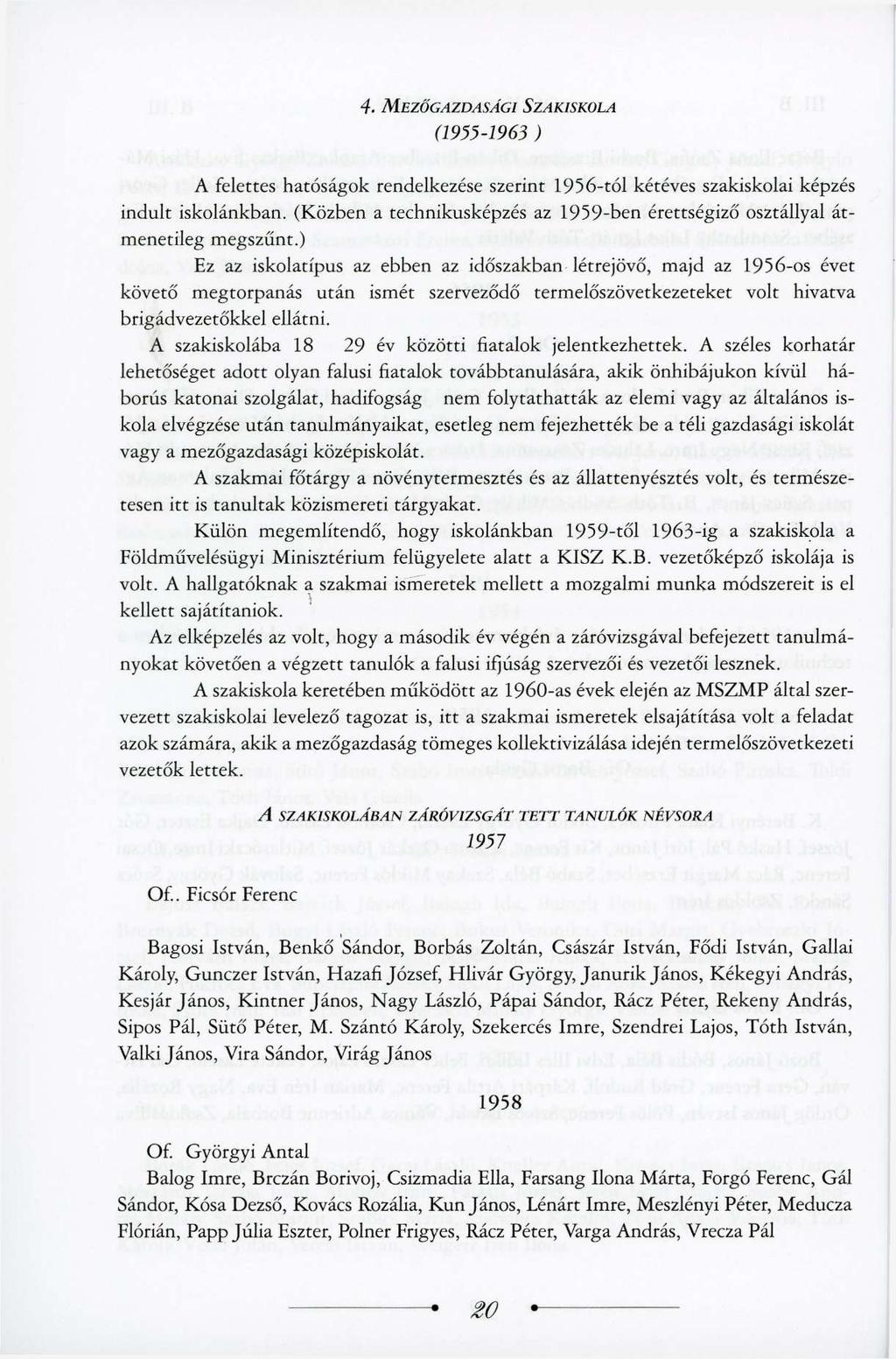 4. MEZŐGAZDASÁGI SZAKISKOLA (1955-1963 ) A felettes hatóságok rendelkezése szerint 1956-tól kétéves szakiskolai képzés indult iskolánkban.