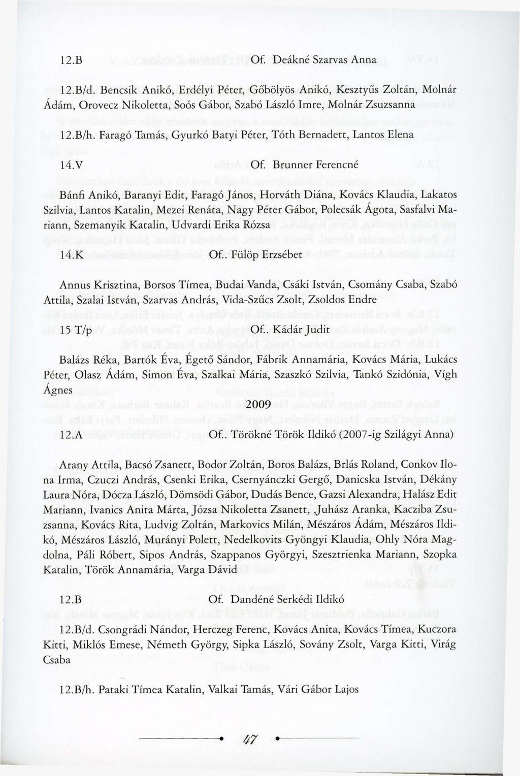 12.B Of. Deákné Szarvas Anna 12.B/d. Bencsik Anikó, Erdélyi Péter, Gó'bölyös Anikó, Kesztyűs Zoltán, Molnár Ádám, Orovecz Nikoletta, Soós Gábor, Szabó László Imre, Molnár Zsuzsanna 12.B/h.