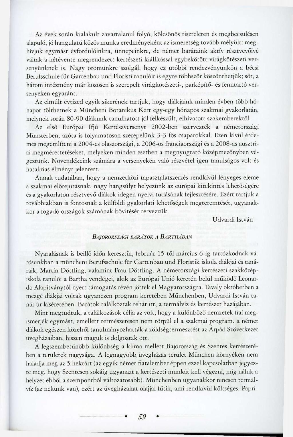 Az évek során kialakult zavartalanul folyó, kölcsönös tiszteleten és megbecsülésen alapuló, jó hangulatú közös munka eredményeként az ismeretség tovább mélyült: meghívjuk egymást évfordulóinkra,