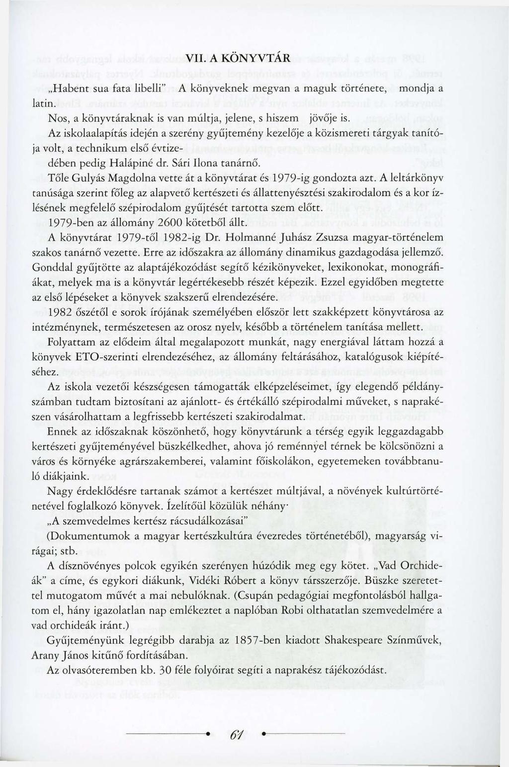 VII. A KÖNYVTÁR Habent sua fata libelli" A könyveknek megvan a maguk története, mondja a latin. Nos, a könyvtáraknak is van múltja, jelene, s hiszem jövője is.