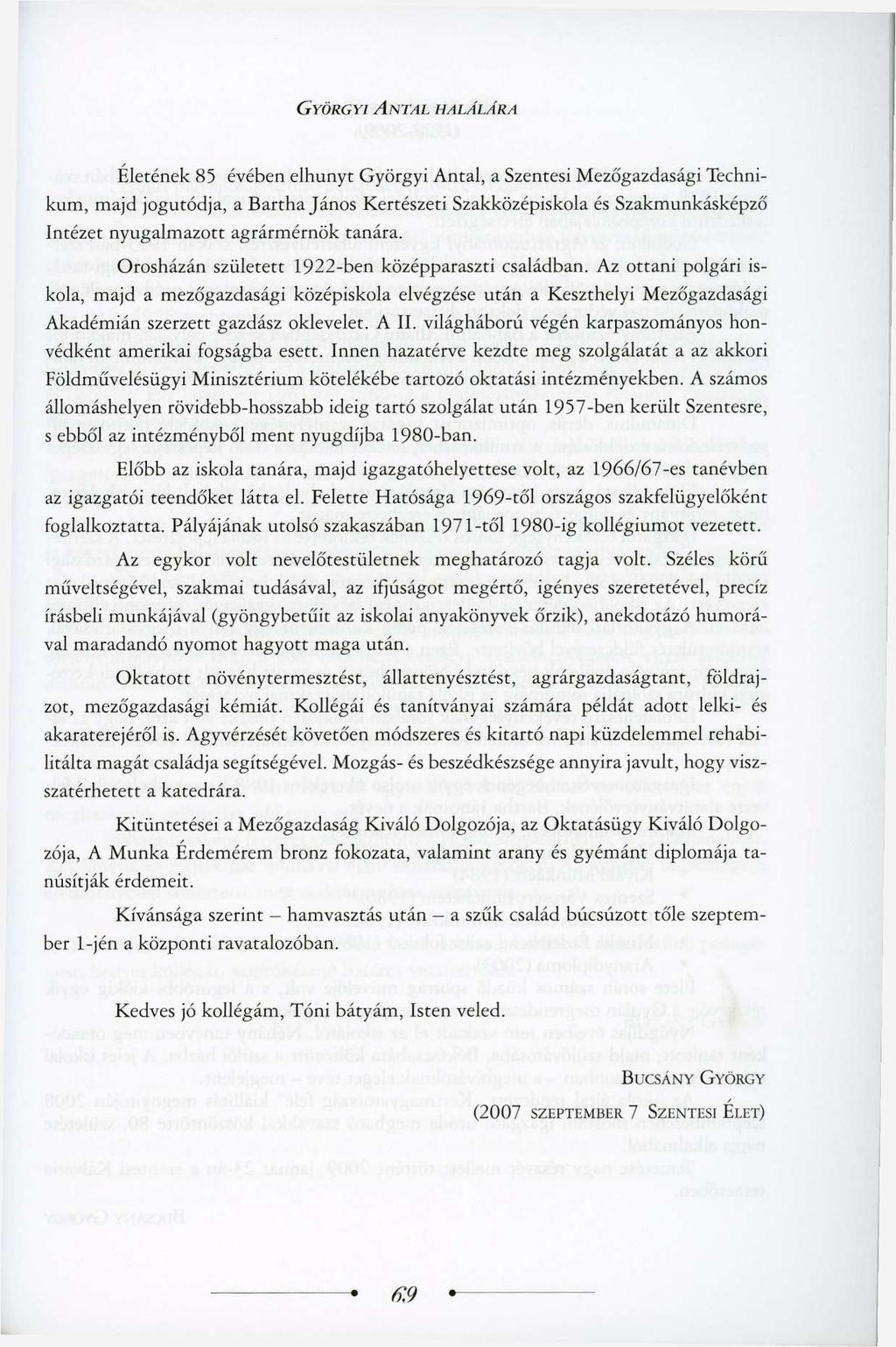 GYÖRGYI ANTAL HALÁLÁRA Életének 85 évében elhunyt Györgyi Antal, a Szentesi Mezőgazdasági Technikum, majd jogutódja, a Bartha János Kertészeti Szakközépiskola és Szakmunkásképző Intézet nyugalmazott
