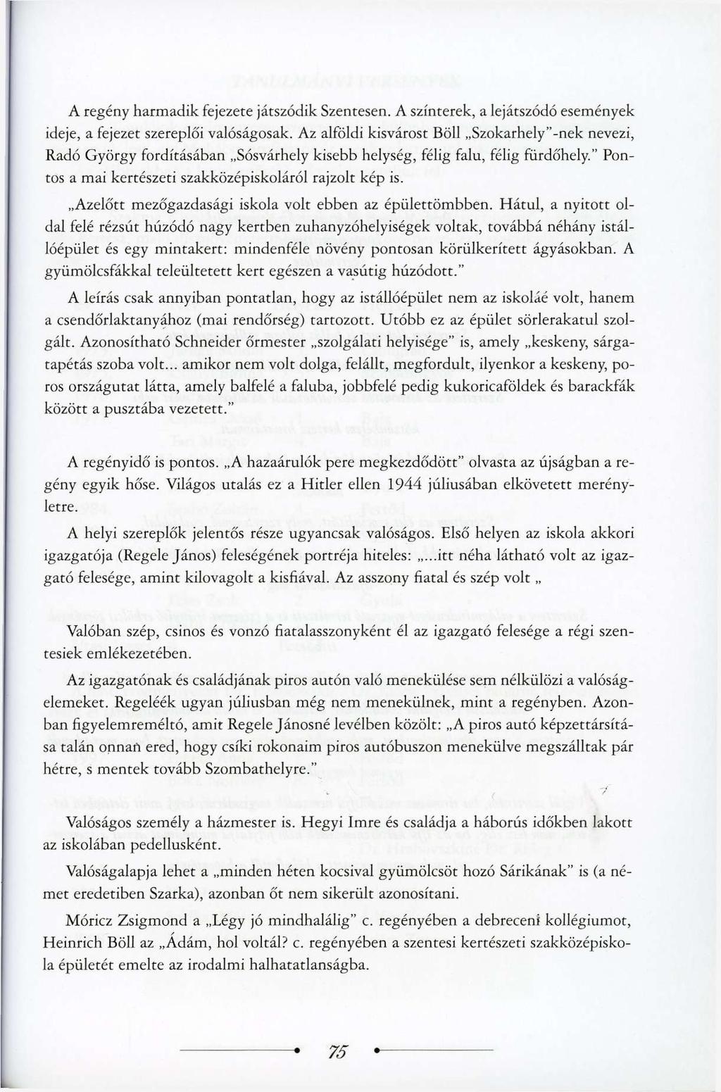 A regény harmadik fejezete játszódik Szentesen. A színterek, a lejátszódó események ideje, a fejezet szereplői valóságosak.
