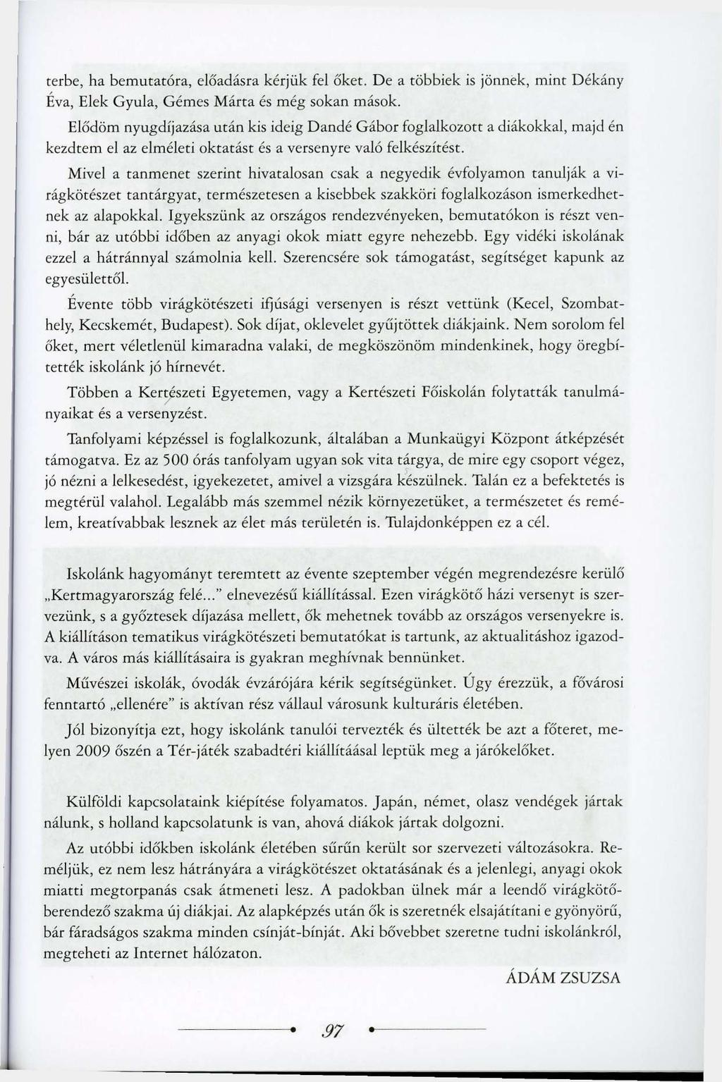 terbe, ha bemutatóra, előadásra kérjük fel őket. De a többiek is jönnek, mint Dékány Éva, Elek Gyula, Gémes Márta és még sokan mások.