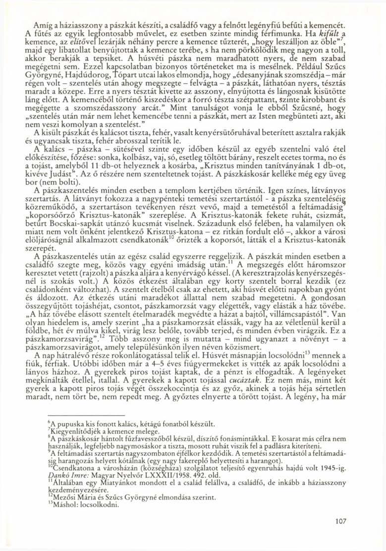 Amíg a háziasszony a pászkát készíti, a családfő vagy a felnőtt legényfiú befűti a kemencét. A fűtés az egyik legfontosabb művelet, ez esetben szinte mindig férfimunka.