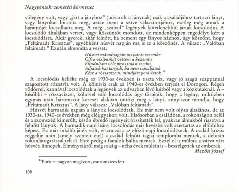 Nagypéntek: temetési körmenet vőlegény volt, vagy járt a jányhoz" (udvarolt a lánynak) csak a családjához tartozó lányt, vagy lányokat locsolta meg, aztán ment a szíve választottjához, esetleg még
