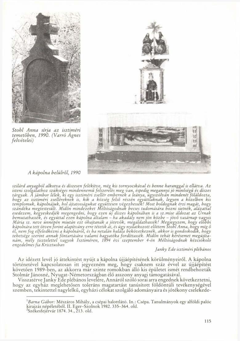 Stohl Anna sírja az isztiméri temetőben, 1990. (Varró Ágnes felvételei) A kápolna belülről, 1990 1 szilárd anyagból alkotva és díszesen felékítve, még kis tornyocskával és benne haranggal is ellátva.
