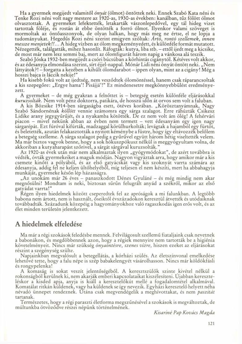 Ha a gyermek megijedt valamitől ónyát (ólmot) öntöttek neki. Ennek Szabó Kata néni és Tenke Rozi néni volt nagy mestere az 1920-as, 1930-as években: kanálban, tűz fölött ólmot olvasztottak.