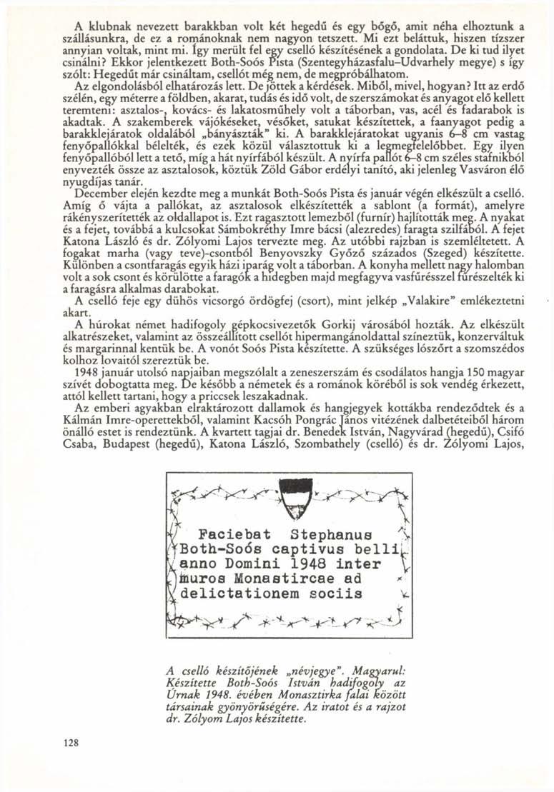 A klubnak nevezett barakkban volt két hegedű és egy bőgő, amit néha elhoztunk a szállásunkra, de ez a románoknak nem nagyon tetszett. Mi ezt beláttuk, hiszen tízszer annyian voltak, mint mi.