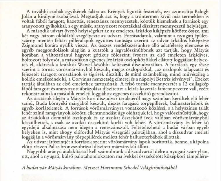 A további szobák egyikének falára az Erények figuráit festették, ezt azonosítja Balogh Jolán a királyné szobájával.