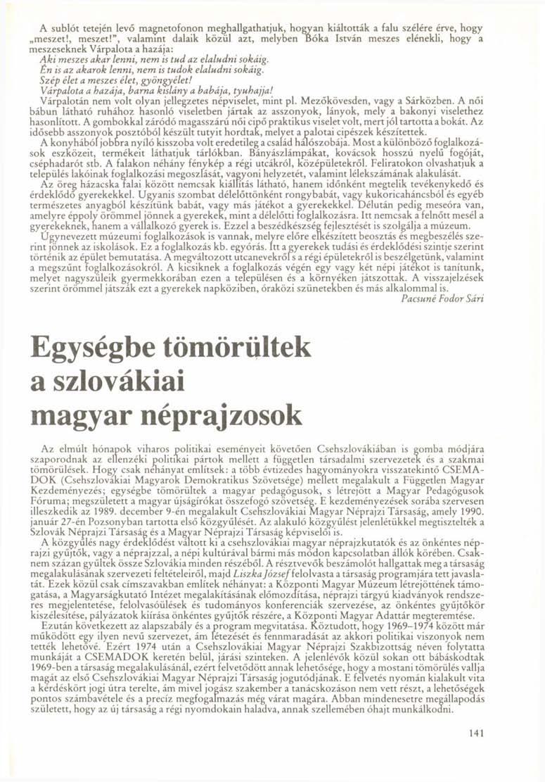 A sublót tetején levő magnetofonon meghallgathatjuk, hogyan kiáltották a falu szélére érve, hogy meszet!, meszet!