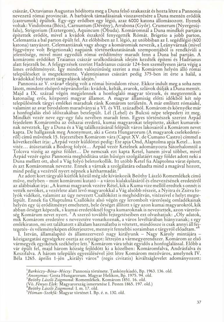 császár, Octavianus Augustus hódította meg a Duna felső szakaszát és hozta létre a Pannónia nevezetű római provinciát. A barbárok támadásainak visszaverésére a Duna mentén erődök (castrumok) épültek.