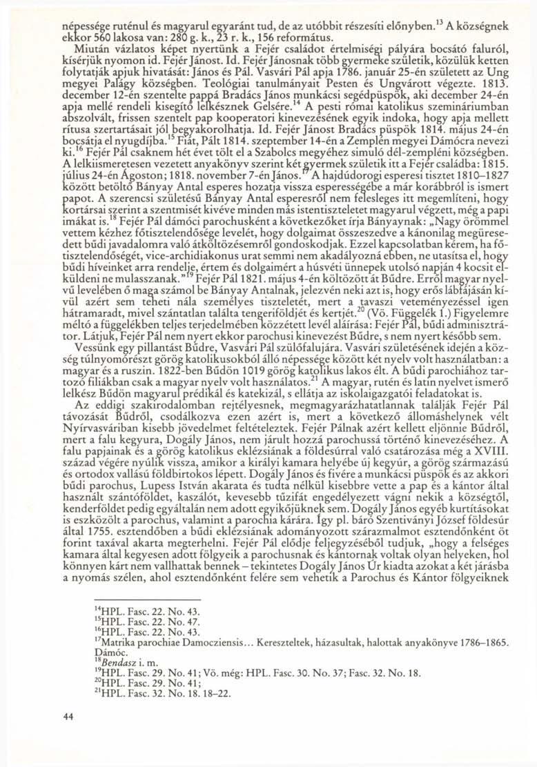 népessége ruténul és magyarul egyaránt tud, de az utóbbit részesíti előnyben. 13 A községnek ekkor 560 lakosa van: 280 g. k., 23 r. k., 156 református.
