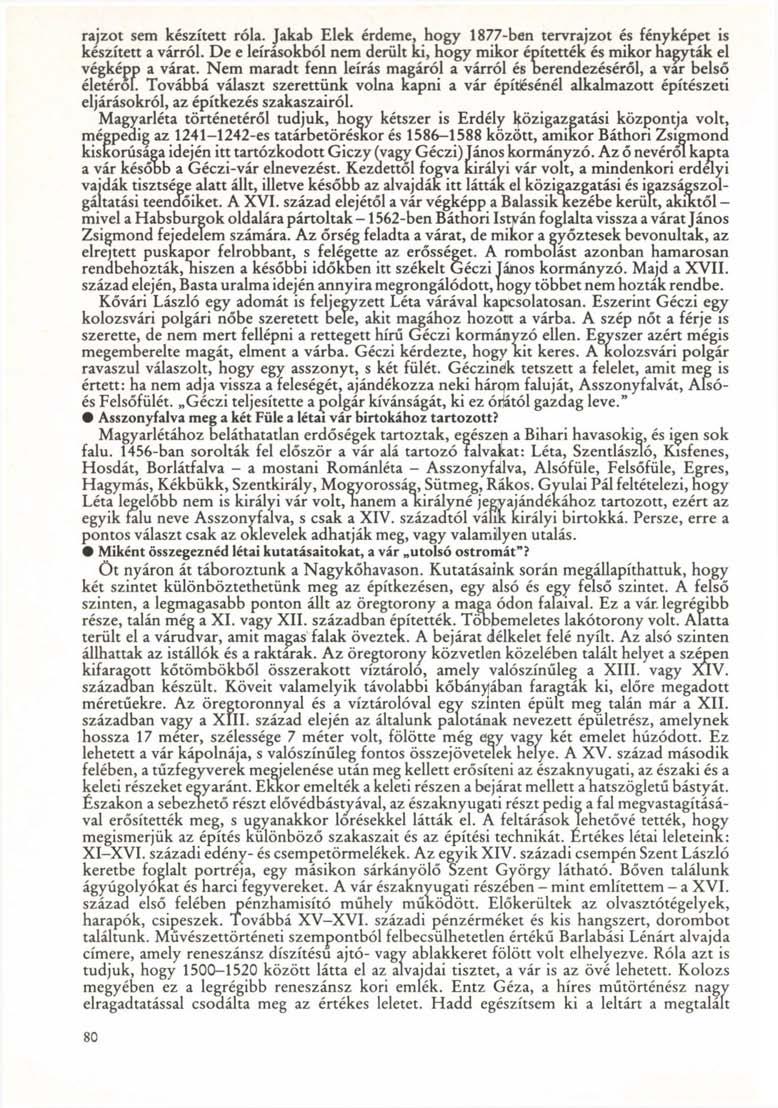 rajzot sem készített róla. Jakab Elek érdeme, hogy 1877-ben tervrajzot és fényképet is készített a várról. De e leírásokból nem derült ki, hogy mikor építették és mikor hagyták el végképp a várat.