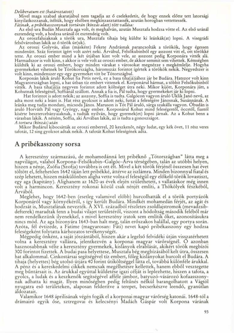 Deliberatum est (határoztatott) Mivel maga szabad akaratjábul nem tagadja az ő cselekedetit, de hogy ennek előtte tett latorsági kinyilatkozzanak, ítéltük, hogy elsőben megkínzasztattassék, azután