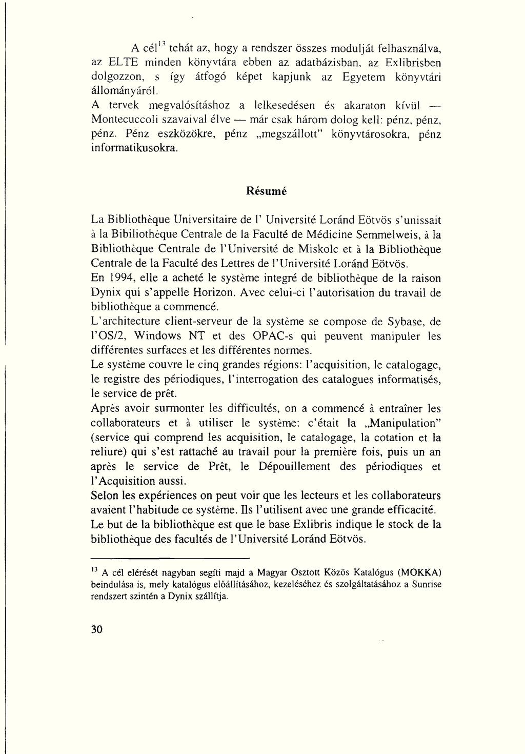 A cél 13 tehát az, hogy a rendszer összes modulját felhasználva, az ELTE minden könyvtára ebben az adatbázisban, az Exlibrisben dolgozzon, s így átfogó képet kapjunk az Egyetem könyvtári állományáról.