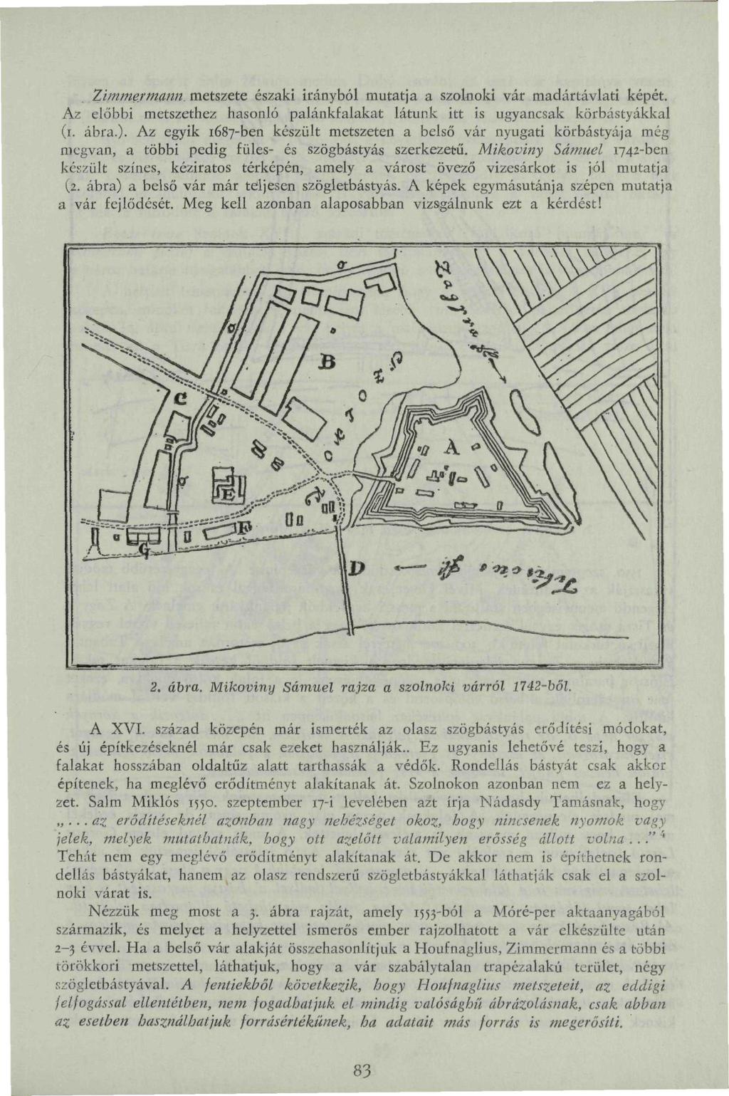 Ximmermann. metszete északi irányból mutatja a szolnoki vár madártávlati képét. Az előbbi metszethez hasonló palánkfalakat látunk itt is ugyancsak körbástyákkal (i. ábra.