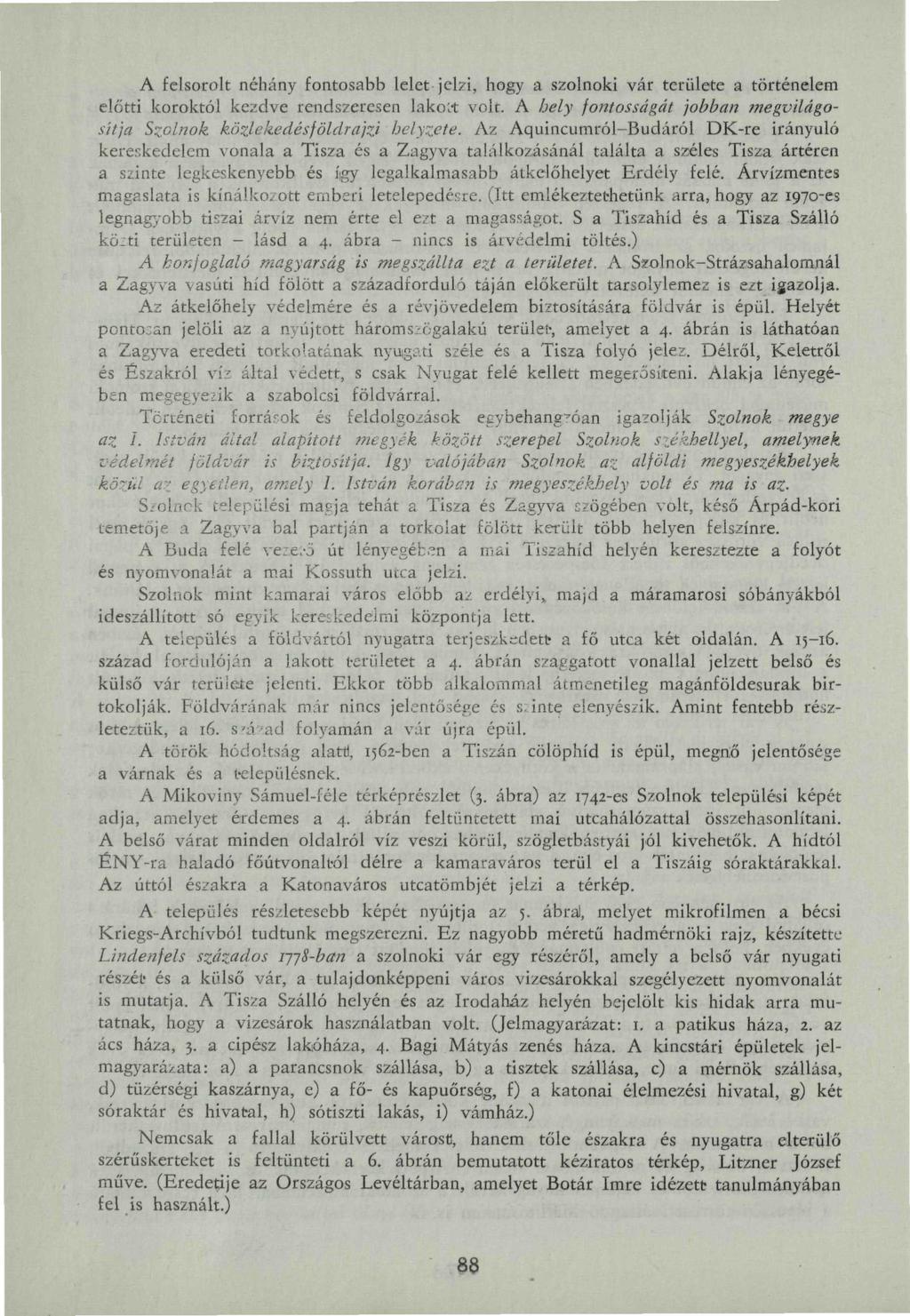 A felsorolt néhány fontosabb lelet jelzi, hogy a szolnoki vár területe a történelem előtti koroktól kezdve rendszeresen lako;t volt.