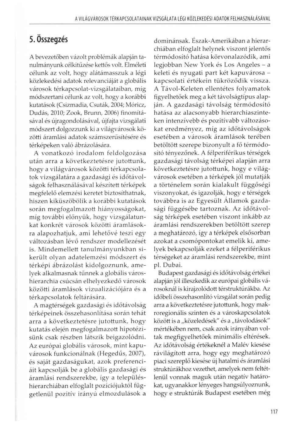 A VILÁGVÁROSOK TÉRKAPCSOLATAINAK VIZSGÁLATA LÉGI KÖZLEKEDÉSI ADATOK FELHASZNÁLÁSÁVAL 5. Összegzés A bevezetőben vázolt problémák alapján tanulmányunk célkitűzése kettős volt.