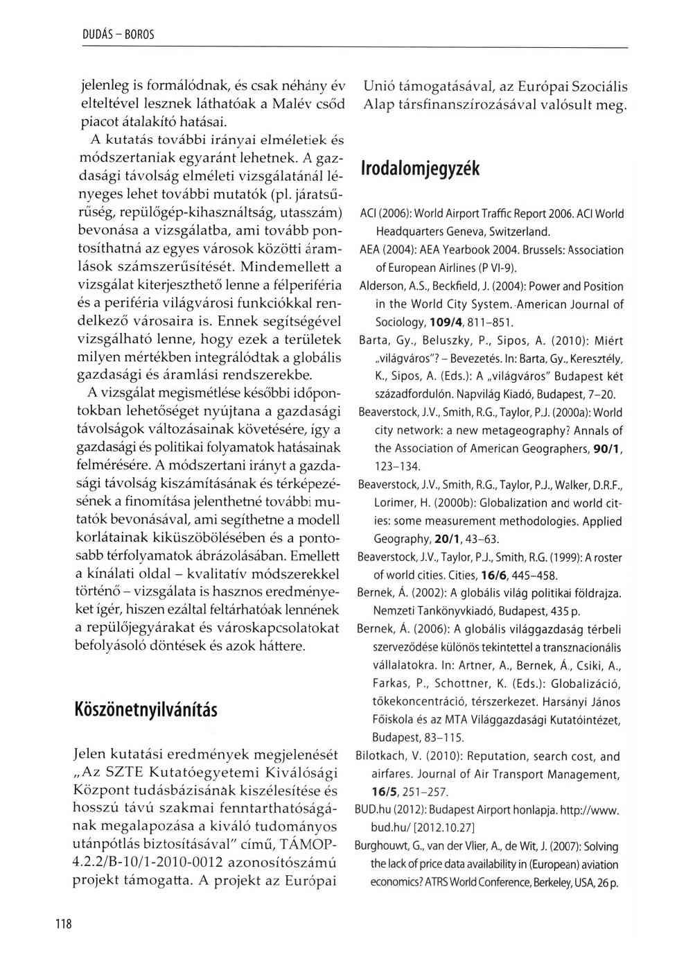 DUDÁS-BOROS jelenleg is formálódnak, és csak néhány év elteltével lesznek láthatóak a M alév csőd piacot átalakító hatásai. A kutatás további irányai elm életiek és m ódszertaniak egyaránt lehetnek.