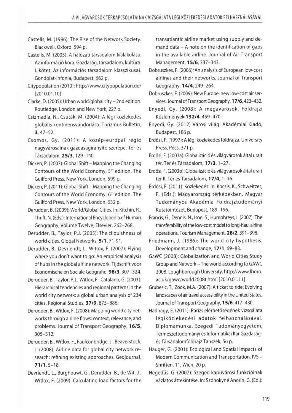 A VILÁGVÁROSOK TÉRKAPCSOLATAINAK VIZSGÁLATA LÉGI KÖZLEKEDÉSI ADATOK FELHASZNÁLÁSÁVAL Castells, M. (1996): The Rise of the Network Society. Blackwell, Oxford, 594 p. Castells, M. (2005): A hálózati társadalom kialakulása.